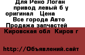 Для Рено Логан1 привод левый б/у оригинал › Цена ­ 4 000 - Все города Авто » Продажа запчастей   . Кировская обл.,Киров г.